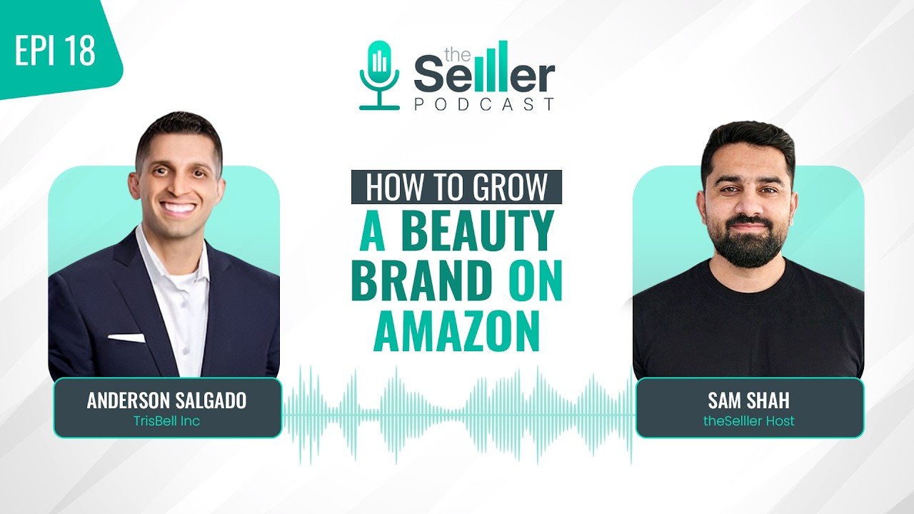 The Selller Podcast EP 18 | How to Grow A Beauty Brand on Amazon | Anderson – TrisBell Inc x Sam